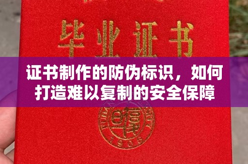 广河证书制作的防伪标识，如何打造难以复制的安全保障