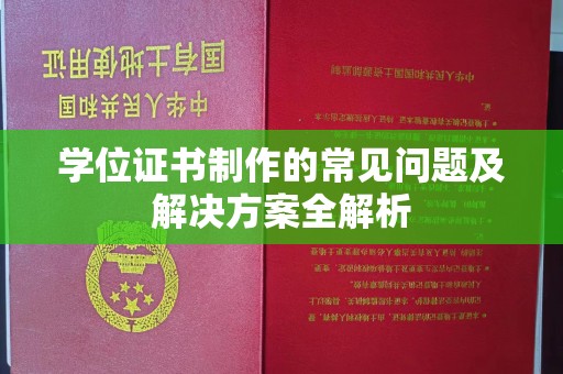 广河学位证书制作的常见问题及解决方案全解析