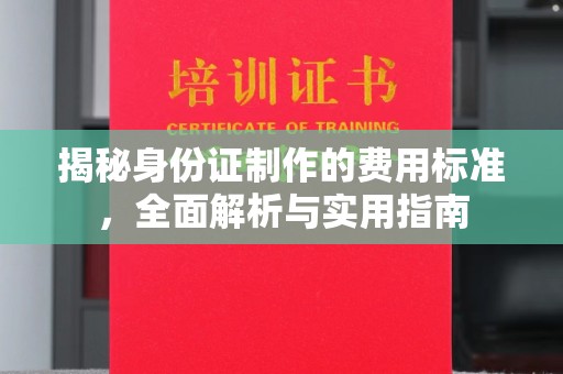 广河揭秘身份证制作的费用标准，全面解析与实用指南