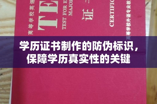 广河学历证书制作的防伪标识，保障学历真实性的关键