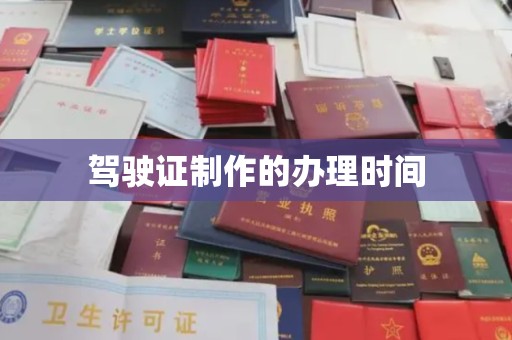 广河驾驶证制作的办理时间