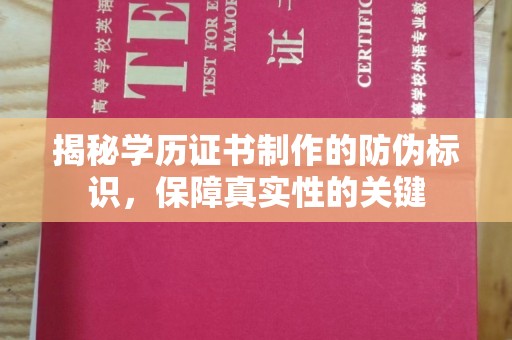 广河揭秘学历证书制作的防伪标识，保障真实性的关键