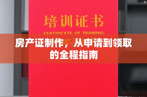 广河房产证制作，从申请到领取的全程指南