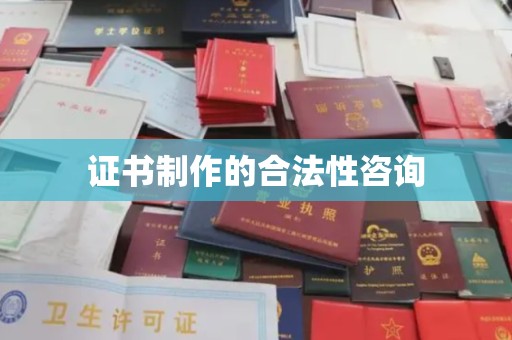 广河证书制作的合法性咨询