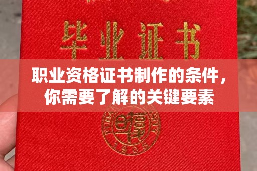 广河职业资格证书制作的条件，你需要了解的关键要素