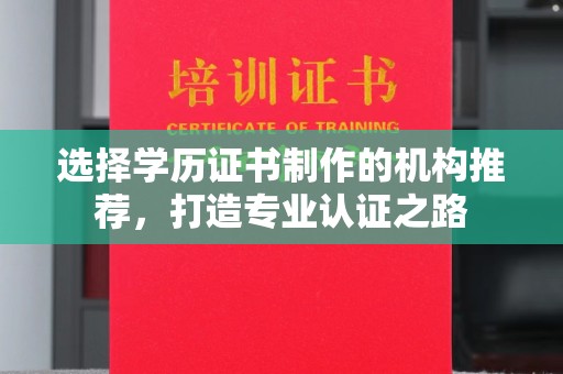广河选择学历证书制作的机构推荐，打造专业认证之路