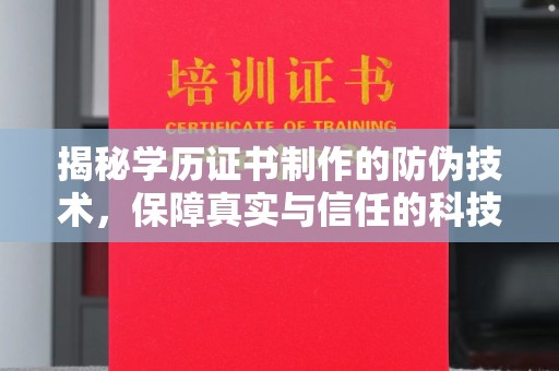 广河揭秘学历证书制作的防伪技术，保障真实与信任的科技力量