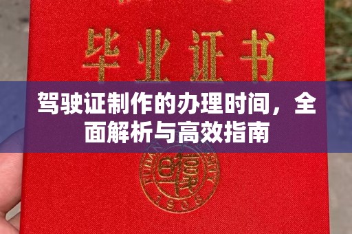 广河驾驶证制作的办理时间，全面解析与高效指南